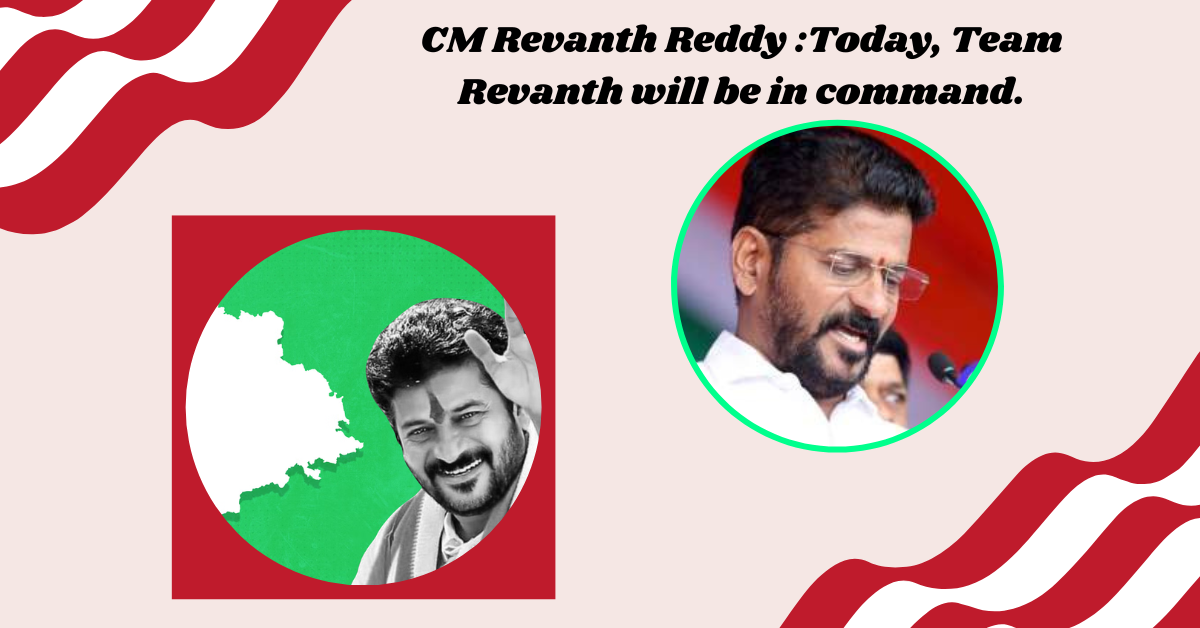 CM Revanth Reddy :Today, Team Revanth will be in command.