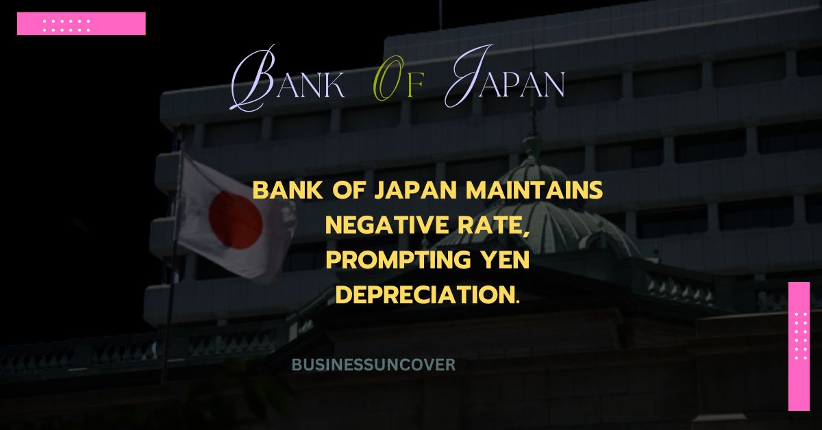 Bank of Japan maintains negative rate, prompting Yen depreciation