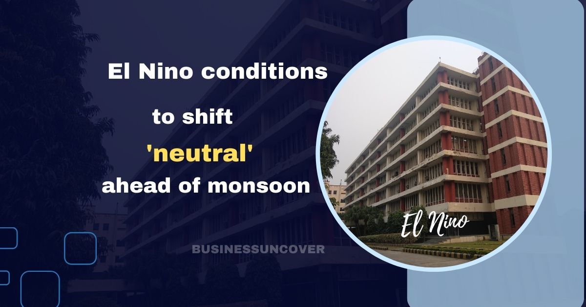 El Nino conditions to shift 'neutral' ahead of monsoon IMD