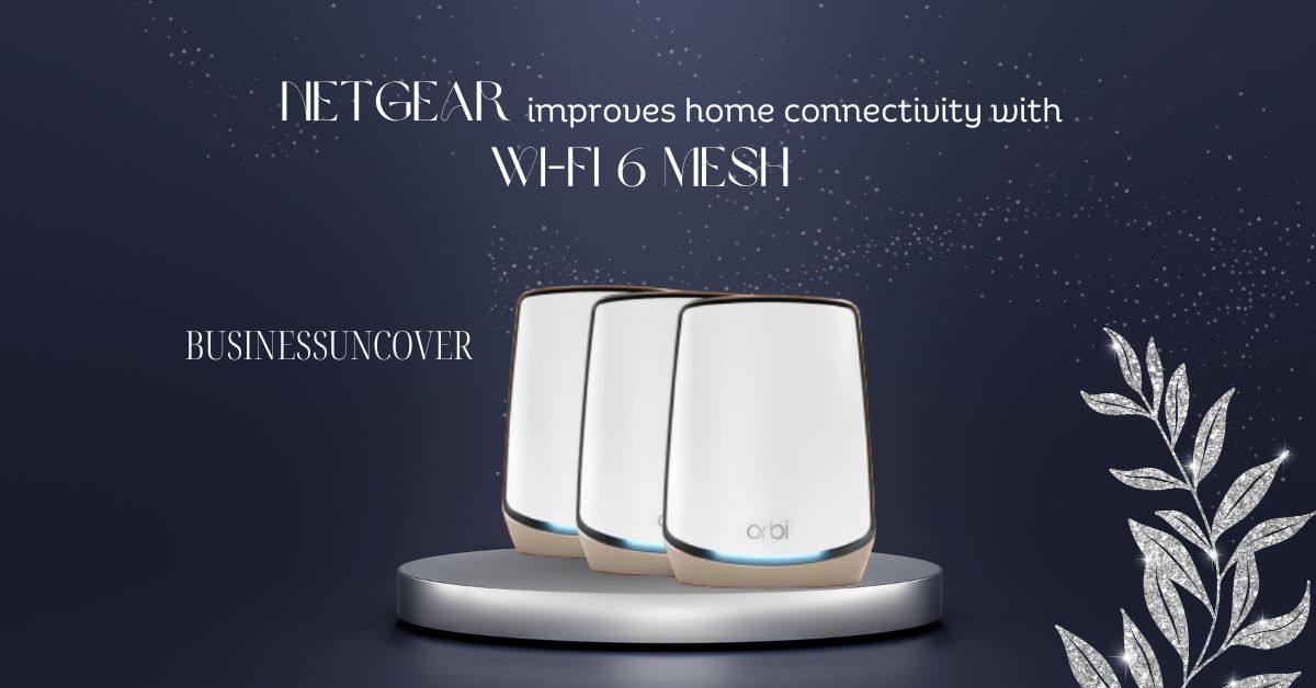 NETGEAR improves home connectivity with Wi-Fi 6 Mesh