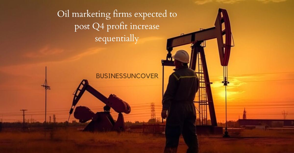 Oil marketing firms expected to post Q4 profit increase sequentially