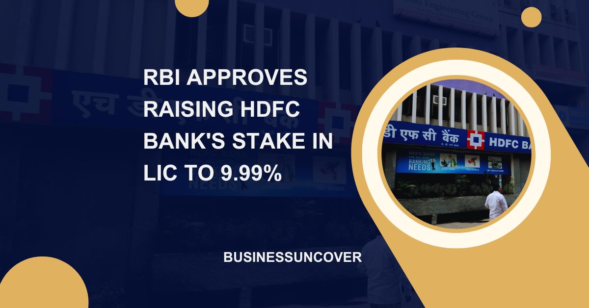 RBI approves raising HDFC Bank’s stake in LIC to 9.99%.