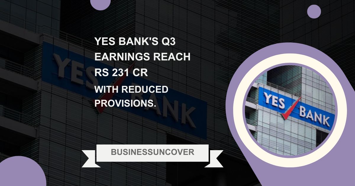 YES Bank’s Q3 earnings reach Rs 231 cr with reduced provisions.