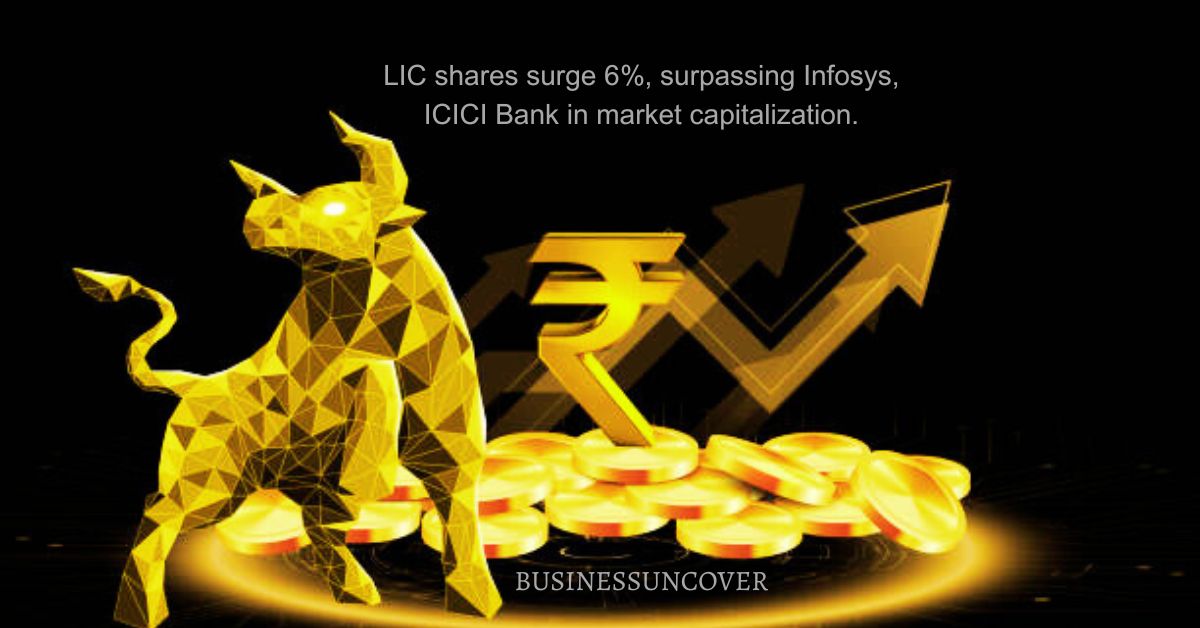 LIC shares surge 6%, surpassing Infosys, ICICI Bank in market capitalization.