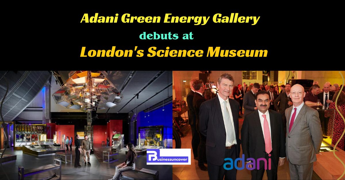 Adani Green Energy Gallery debuts at London's Science Museum