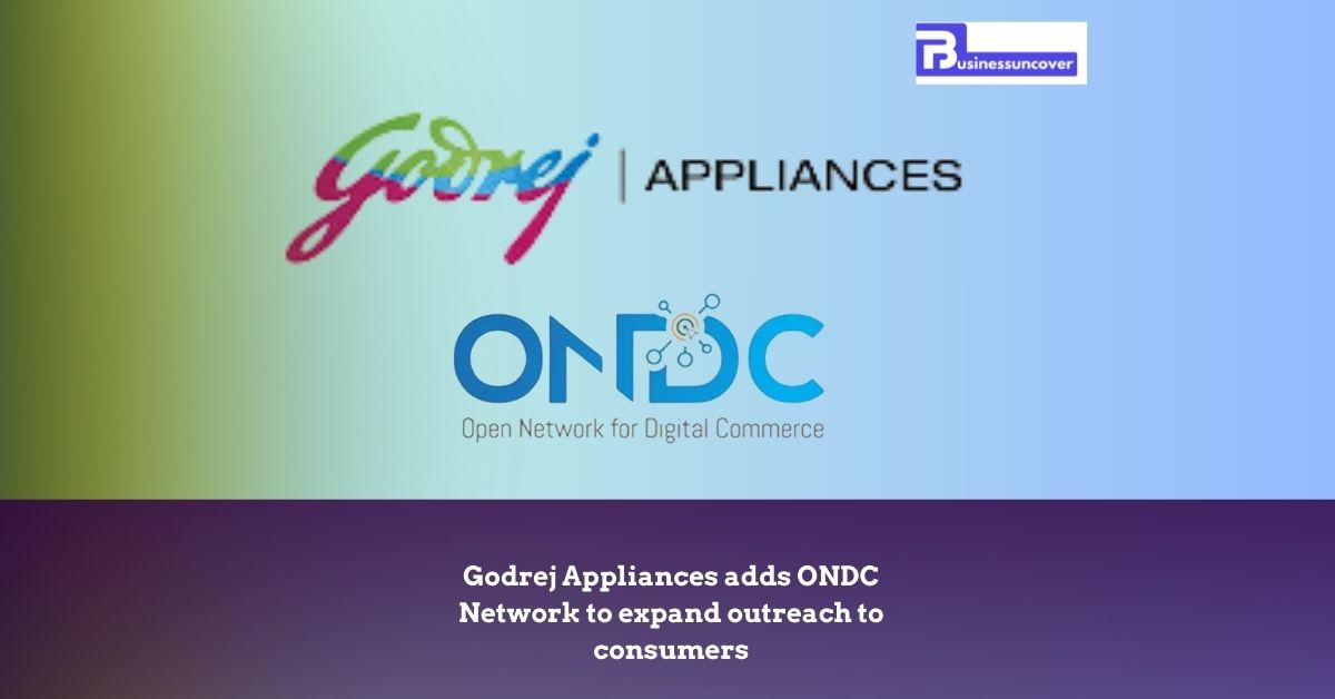 Godrej Appliances adds ONDC Network to expand outreach to consumers