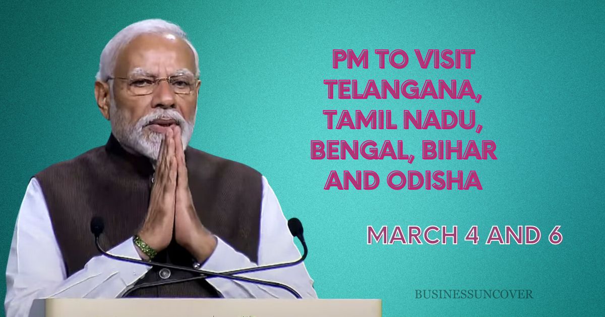 PM to visit  Telangana, Tamil Nadu,  Bengal, Bihar and Odisha between March 4 and 6