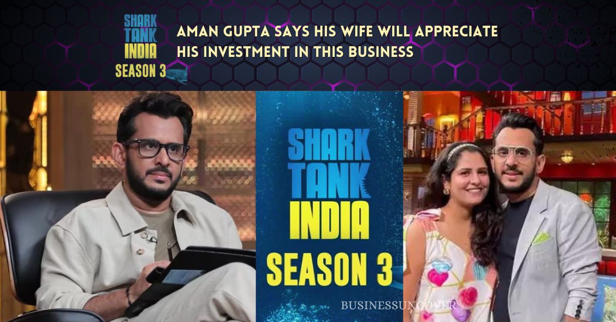 Shark Tank India 3 Aman Gupta Says His Wife Will Appreciate His Investment In This Business