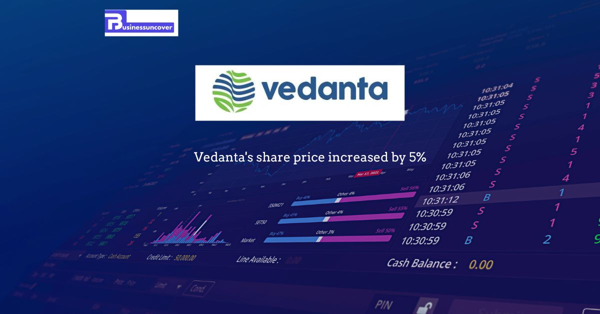 Vedanta's share price increased by 5%