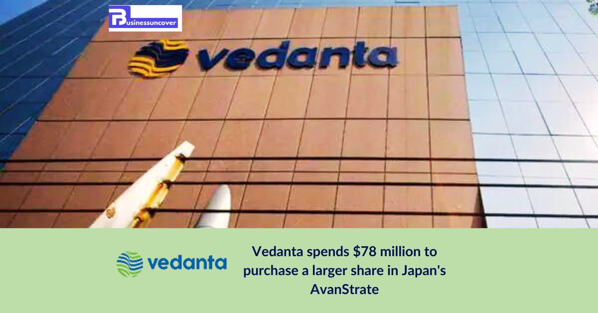 Vedanta spends $78 million to purchase a larger share in Japan's AvanStrate