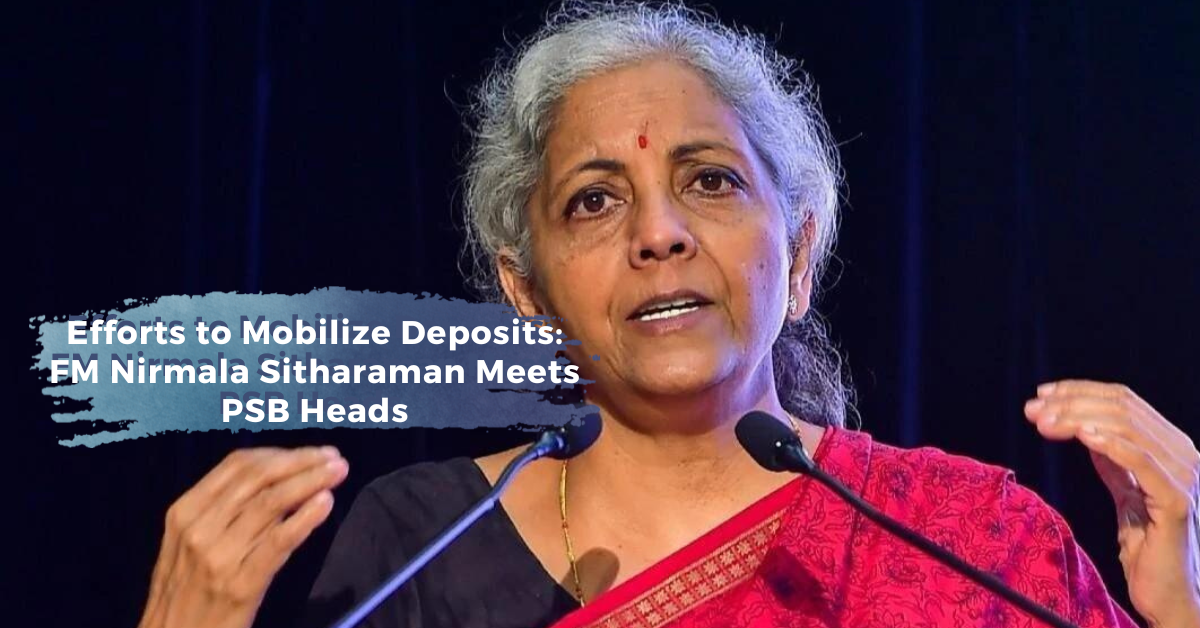 Efforts to Mobilize Deposits: FM Nirmala Sitharaman Meets PSB Heads